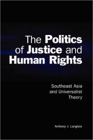 The Politics of Justice and Human Rights: Southeast Asia and Universalist Theory