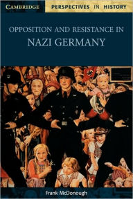 Title: Opposition and Resistance in Nazi Germany, Author: Frank McDonough