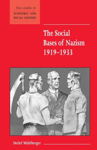 Title: The Social Bases of Nazism, 1919-1933 / Edition 1, Author: Detlef Mühlberger