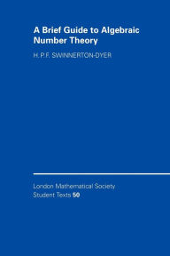 Title: A Brief Guide to Algebraic Number Theory, Author: H. P. F. Swinnerton-Dyer