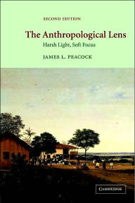 Title: The Anthropological Lens: Harsh Light, Soft Focus / Edition 2, Author: James L. Peacock