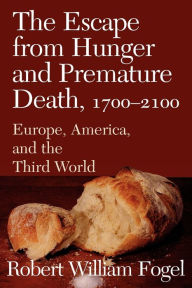 Title: The Escape from Hunger and Premature Death, 1700-2100: Europe, America, and the Third World / Edition 1, Author: Robert William Fogel