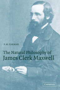 Title: The Natural Philosophy of James Clerk Maxwell, Author: P. M. Harman
