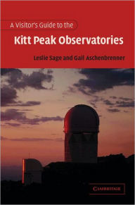 Title: A Visitor's Guide to the Kitt Peak Observatories, Author: Leslie Sage