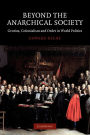 Beyond the Anarchical Society: Grotius, Colonialism and Order in World Politics