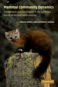 Title: Mammal Community Dynamics: Management and Conservation in the Coniferous Forests of Western North America, Author: Cynthia J. Zabel