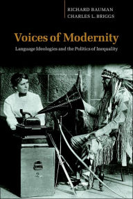 Title: Voices of Modernity: Language Ideologies and the Politics of Inequality / Edition 1, Author: Richard Bauman