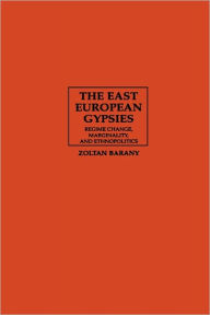 Title: The East European Gypsies: Regime Change, Marginality, and Ethnopolitics / Edition 1, Author: Zoltan Barany
