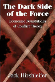 Title: The Dark Side of the Force: Economic Foundations of Conflict Theory, Author: Jack Hirshleifer