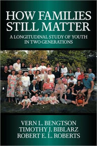 Title: How Families Still Matter: A Longitudinal Study of Youth in Two Generations, Author: Vern L. Bengtson