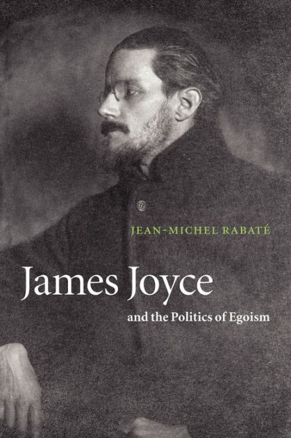 James Joyce And The Politics Of Egoism By Jean-michel Rabatï, Paperback 