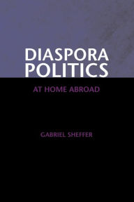 Title: Diaspora Politics: At Home Abroad, Author: Gabriel Sheffer