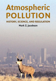 Title: Atmospheric Pollution: History, Science, and Regulation / Edition 1, Author: Mark Z. Jacobson