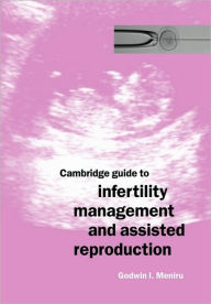 Title: Cambridge Guide to Infertility Management and Assisted Reproduction, Author: Godwin I. Meniru