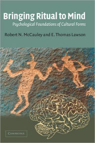 Title: Bringing Ritual to Mind: Psychological Foundations of Cultural Forms / Edition 1, Author: Robert N. McCauley