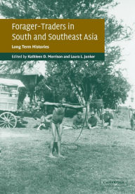 Title: Forager-Traders in South and Southeast Asia: Long-Term Histories, Author: Kathleen D. Morrison