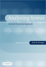Title: Analyzing Syntax: A Lexical-Functional Approach / Edition 1, Author: Paul R. Kroeger