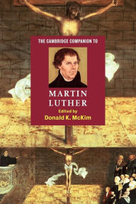 Title: The Cambridge Companion to Martin Luther / Edition 1, Author: Donald K. McKim