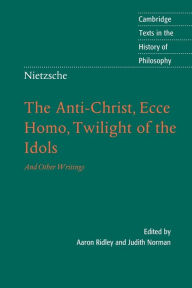 Title: Nietzsche: The Anti-Christ, Ecce Homo, Twilight of the Idols: And Other Writings, Author: Aaron Ridley