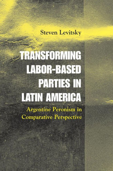 Transforming Labor-Based Parties in Latin America: Argentine Peronism in Comparative Perspective