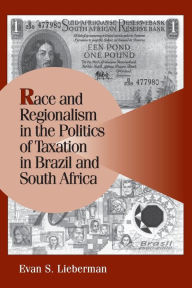 Title: Race and Regionalism in the Politics of Taxation in Brazil and South Africa, Author: Evan S. Lieberman