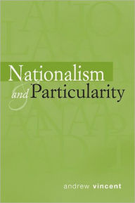 Title: Nationalism and Particularity / Edition 1, Author: Andrew Vincent