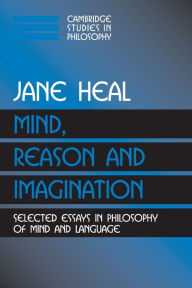 Title: Mind, Reason and Imagination: Selected Essays in Philosophy of Mind and Language, Author: Jane Heal