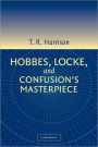 Hobbes, Locke, and Confusion's Masterpiece: An Examination of Seventeenth-Century Political Philosophy