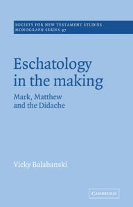 Title: Eschatology in the Making: Mark, Matthew and the Didache, Author: Victoria Balabanski