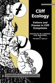 Title: Cliff Ecology: Pattern and Process in Cliff Ecosystems, Author: Douglas W. Larson