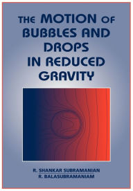 Title: The Motion of Bubbles and Drops in Reduced Gravity, Author: R. Shankar Subramanian