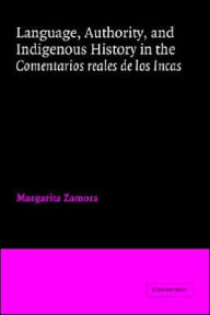 Title: Language, Authority, and Indigenous History in the Comentarios reales de los Incas, Author: Margarita Zamora