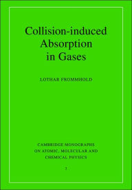 Title: Collision-induced Absorption in Gases, Author: Lothar Frommhold