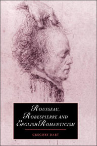 Title: Rousseau, Robespierre and English Romanticism, Author: Gregory Dart