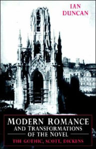 Title: Modern Romance and Transformations of the Novel: The Gothic, Scott, Dickens, Author: Ian Duncan