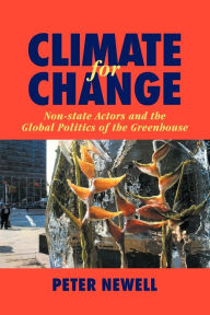 Title: Climate for Change: Non-State Actors and the Global Politics of the Greenhouse, Author: Peter Newell
