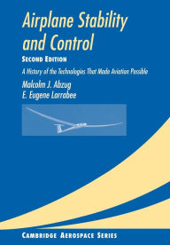 Title: Airplane Stability and Control: A History of the Technologies that Made Aviation Possible / Edition 2, Author: Malcolm J. Abzug