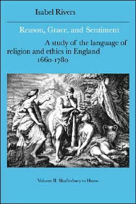 Reason, Grace, and Sentiment: Volume 2, Shaftesbury to Hume: A Study of the Language of Religion and Ethics in England, 1660-1780