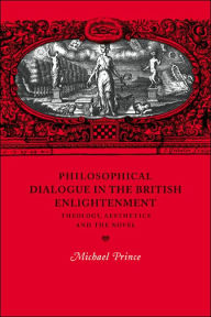 Title: Philosophical Dialogue in the British Enlightenment: Theology, Aesthetics and the Novel, Author: Michael Prince