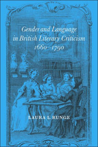 Title: Gender and Language in British Literary Criticism, 1660-1790, Author: Laura L. Runge