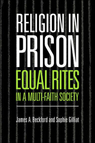 Title: Religion in Prison: 'Equal Rites' in a Multi-Faith Society, Author: James A. Beckford