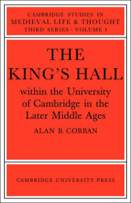 Title: The King's Hall Within the University of Cambridge in the Later Middle Ages, Author: Alan B. Cobban