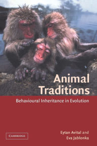 Title: Animal Traditions: Behavioural Inheritance in Evolution, Author: Eytan Avital
