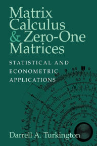 Title: Matrix Calculus and Zero-One Matrices: Statistical and Econometric Applications, Author: Darrell A. Turkington