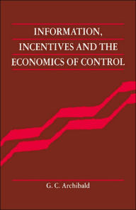 Title: Information, Incentives and the Economics of Control, Author: G. C. Archibald