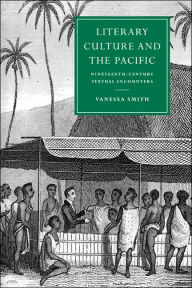 Title: Literary Culture and the Pacific: Nineteenth-Century Textual Encounters, Author: Vanessa Smith