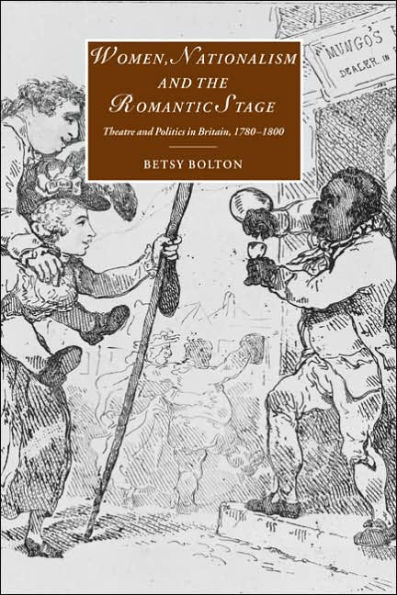 Women, Nationalism, and the Romantic Stage: Theatre and Politics in Britain, 1780-1800