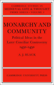 Title: Monarchy and Community: Political Ideas in the Later Conciliar Controversy / Edition 3, Author: A. J. Black