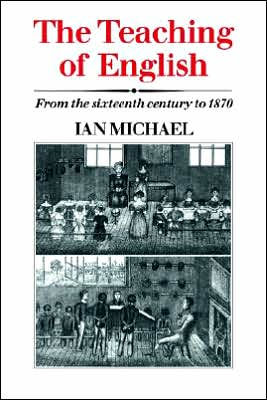 The Teaching of English: From the Sixteenth Century to 1870|Paperback