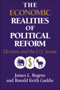 Title: The Economic Realities of Political Reform: Elections and the US Senate, Author: James L. Regens